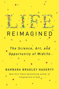 Title: Life Reimagined: The Science, Art, and Opportunity of Midlife, Author: Barbara Bradley Hagerty