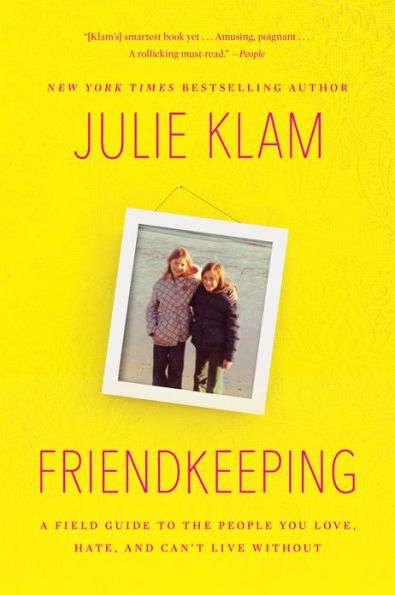 Friendkeeping: A Field Guide to the People You Love, Hate, and Can't Live Without