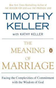 Title: The Meaning of Marriage: Facing the Complexities of Commitment with the Wisdom of God, Author: Timothy Keller