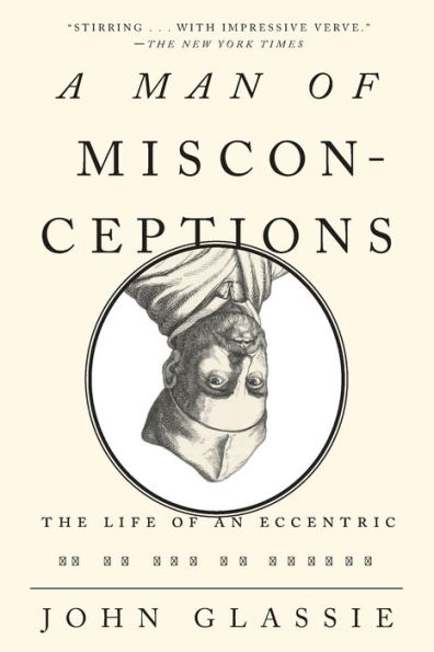 A Man of Misconceptions: The Life of an Eccentric in an Age of Change