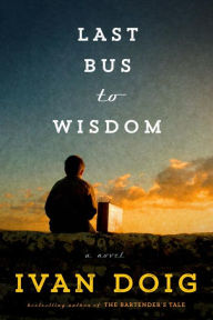 Title: Last Bus to Wisdom: A Novel, Author: Ivan Doig