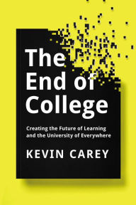 Title: The End of College: Creating the Future of Learning and the University of Everywhere, Author: Kevin Carey