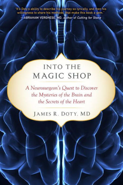 Into the Magic Shop: A Neurosurgeon's Quest to Discover the Mysteries of the Brain and the Secrets of the Heart