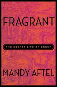 Title: Fragrant: The Secret Life of Scent, Author: Mandy Aftel