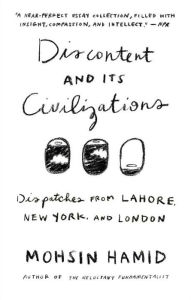 Title: Discontent and its Civilizations: Dispatches from Lahore, New York, and London, Author: Mohsin Hamid