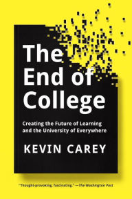 Title: The End of College: Creating the Future of Learning and the University of Everywhere, Author: Kevin Carey