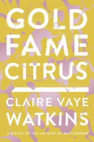 Title: Gold Fame Citrus, Author: Claire Vaye Watkins