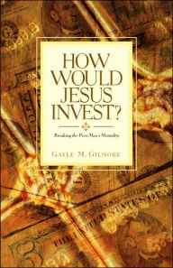 Title: How Would Jesus Invest?, Author: Gayle M Gilmore