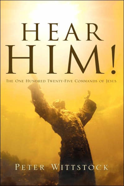 Hear Him! the One Hundred Twenty-Five Commands of Jesus