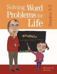 Title: Solving Word Problems for Life, Grades 3-5, Author: Melony A. Brown