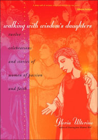 Title: Walking with Wisdom's Daughters: Twelve Celebrations and Stories of Women of Passion and Faith, Author: Gloria Ulterino