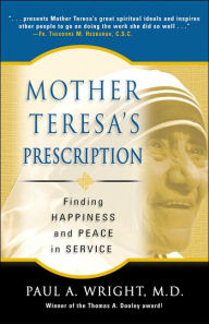 Title: Mother Teresa's Prescription: Finding Happiness and Peace in Service, Author: Paul A. Wright