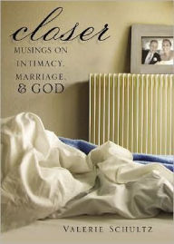 Title: Closer: Musings on Intimacy, Marriage, and God, Author: Valerie Schultz