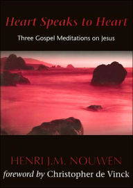 Title: Heart Speaks to Heart: Three Gospel Meditations on Jesus, Author: Henri J. M. Nouwen