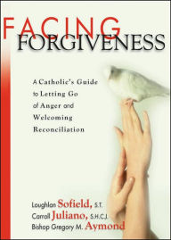 Title: Facing Forgiveness: A Catholic's Guide to Letting Go of Anger and Welcoming Reconcilation, Author: Loughlan Sofield