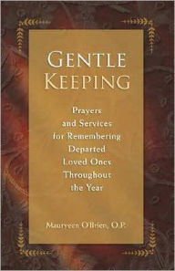 Title: Gentle Keeping Prayers & Services for Remembering Departed Loved Ones Throughout the Year, Author: Mauryeen O'Brien