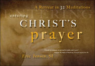 Title: Entering Christ's Prayer: A Retreat in 32 Meditations, Author: Eric Jensen