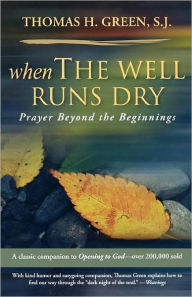 Title: When the Well Runs Dry: Prayer Beyond the Beginnings, Author: Thomas H S J Green