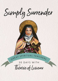 Title: Simply Surrender (30 Days with a Great Spiritual Teacher Series), Author: Therese of Lisieux