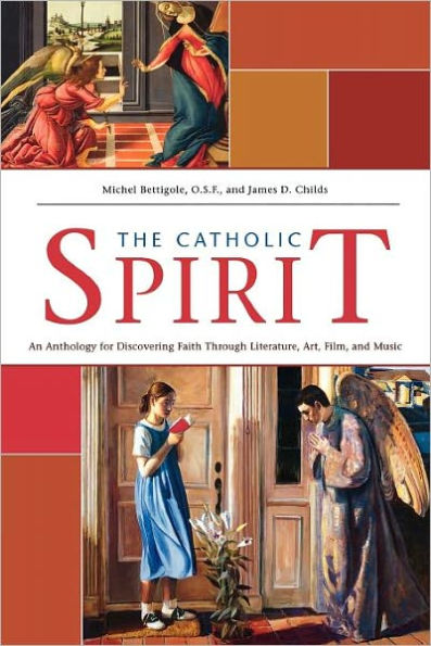 The Catholic Spirit: An Anthology for Discovering Faith Through Literature, Art, Film, and Music