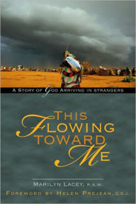 Title: This Flowing Toward Me: A Story of God Arriving in Strangers, Author: Marilyn Lacey