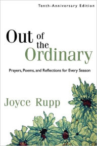 Title: Out of the Ordinary: Prayers, Poems, and Reflections for Every Season, Author: Joyce Rupp