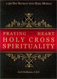 Title: Praying from Heart of Holy Cross Spirituality: A 30-Day Retreat with Basil Moreau, Author: Joel Giallanza