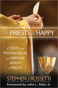 Title: Why Priests Are Happy: A Study of the Psychological and Spiritual Health of Priests, Author: Stephen J. Rossetti