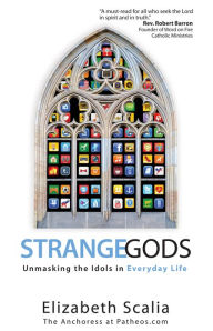 Title: Strange Gods: Unmasking the Idols in Everyday Life, Author: Elizabeth Scalia