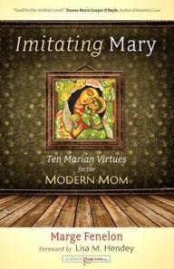 Title: Imitating Mary: Ten Marian Virtues for the Modern Mom, Author: Marge Fenelon