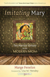Title: Imitating Mary: Ten Marian Virtues for the Modern Mom, Author: Marge Steinhage Fenelon