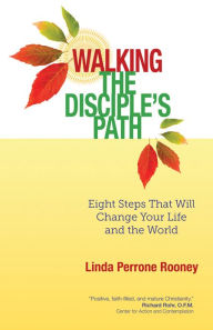 Title: Walking the Disciple's Path: Eight Steps That Will Change Your Life and the World, Author: Linda Perrone Rooney