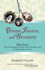 Thérèse, Faustina, and Bernadette: Three Saints Who Challenged My Faith, Gave Me Hope, and Taught Me How to Love