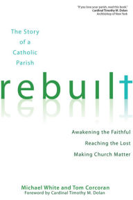 Title: Rebuilt: Awakening the Faithful, Reaching the Lost, and Making Church Matter, Author: Michael J. White
