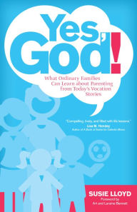 Title: Yes, God!: What Ordinary Families Can Learn about Parenting from Today's Vocation Stories, Author: Susie Lloyd