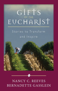 Title: Gifts of the Eucharist: Stories to Transform and Inspire, Author: Nancy C. Reeves