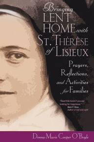 Title: Bringing Lent Home with St. Thérèse of Lisieux: Prayers, Reflections, and Activities for Families, Author: Donna-Marie Cooper-O'Boyle