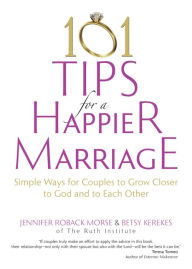 Title: 101 Tips for a Happier Marriage: Simple Ways for Couples to Grow Closer to God and to Each Other, Author: Jennifer Roback Morse