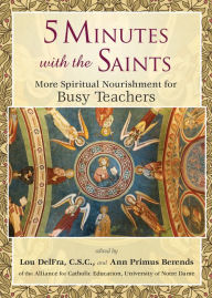 Title: 5 Minutes with the Saints: More Spiritual Nourishment for Busy Teachers, Author: Lou DelFra C.S.C.