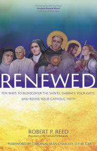 Title: Renewed: Ten Ways to Rediscover the Saints, Embrace Your Gifts, and Revive Your Catholic Faith, Author: Robert P. Reed