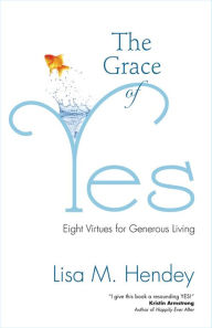 Title: The Grace of Yes: Eight Virtues for Generous Living, Author: Lisa M. Hendey