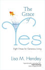 The Grace of Yes: Eight Virtues for Generous Living