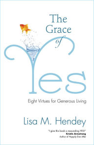 Title: The Grace of Yes: Eight Virtues for Generous Living, Author: Lisa M. Hendey