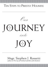 Title: Our Journey into Joy: Ten Steps to Priestly Holiness, Author: Stephen J. Rossetti