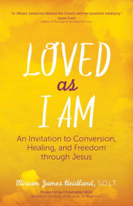 Title: Loved as I Am: An Invitation to Conversion, Healing, and Freedom through Jesus, Author: Miriam James Heidland