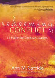 Title: Redeeming Conflict: 12 Habits for Christian Leaders, Author: Ann M. Garrido