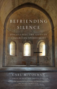 Title: Befriending Silence: Discovering the Gifts of Cistercian Spirituality, Author: Carl McColman