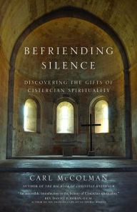 Title: Befriending Silence: Discovering the Gifts of Cistercian Spirituality, Author: Carl McColman