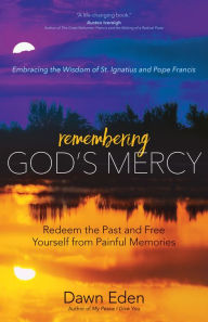 Title: Remembering God's Mercy: Redeem the Past and Free Yourself from Painful Memories, Author: Dawn Eden