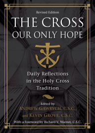 Title: The Cross, Our Only Hope: Daily Reflections in the Holy Cross Tradition, Author: Andrew Gawrych C.S.C.